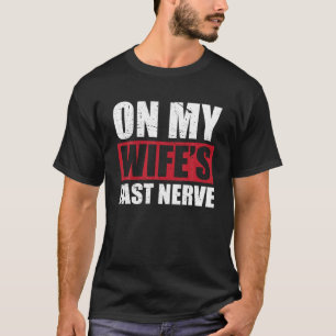 Op mijn vrouw's laatste zenuwen niet te stoppen ma t-shirt