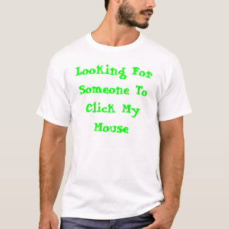 Op zoek naar iemand die op mijn muis klikt t-shirt