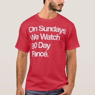 Op zondag kijken we naar 90 dagen Fianc T-shirt