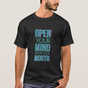 Open je geest voor je mond. t-shirt