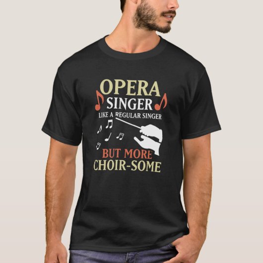 Opera Singer Like A Regular Singer But More Choir  T-shirt (Voorkant)