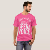 Opera-zangeres Don't Make Me Use My Opera Voice Fu T-shirt (Voorkant volledig)