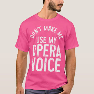 Opera-zangeres Don't Make Me Use My Opera Voice Fu T-shirt
