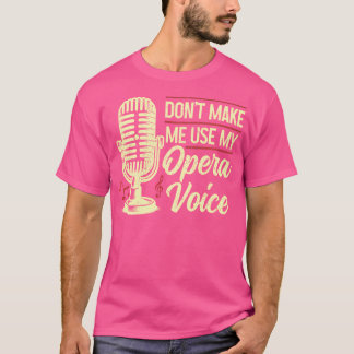 Opera-zangeres Don't Make Me Use My Opera Voice Fu T-shirt