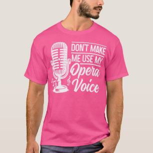 Opera-zangeres Don't Make Me Use My Opera Voice Fu T-shirt
