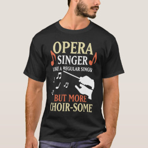 Operazanger Als Een Gewone Zanger Maar Meer Koor T-shirt