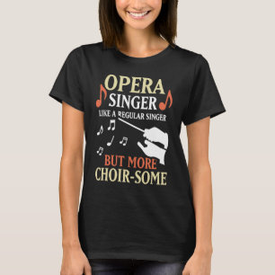 Operazanger Als Een Gewone Zanger Maar Meer Koor  T-shirt