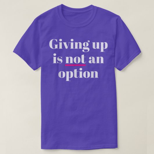 Opgeven is geen optie t-shirt (Design voorkant)