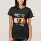 Opinion without Pi is just an Onion Math Meme Nerd T-shirt (Voorkant)