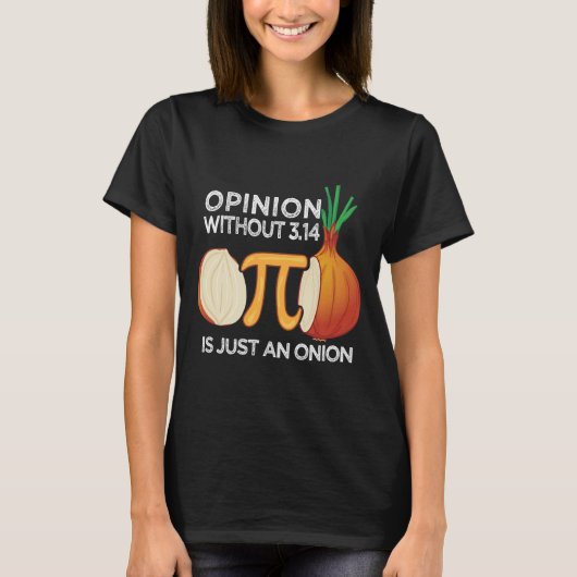 Opinion without Pi is just an Onion Math Meme Nerd T-shirt (Voorkant)