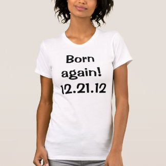 Opnieuw geboren! 12.21.12 T-shirt