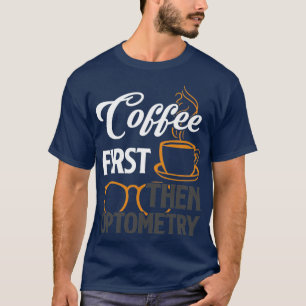 Optometrist koffie eerst en daarna optometrie t-shirt