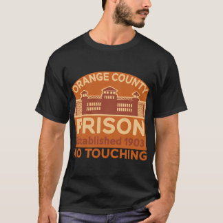 Orange County Prison Established 1903 - No Touchin T-shirt