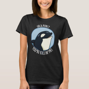 Orca Puns You're Killin Me Grappige Walvis Pun Dar T-shirt