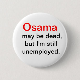 Osama is dood, ik ben werkloos. ronde button 5,7 cm
