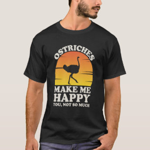 Ostriches maken me Happy Ostrich Clothes Ostrich T-shirt