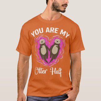 Otter, je bent mijn otter half otter. t-shirt