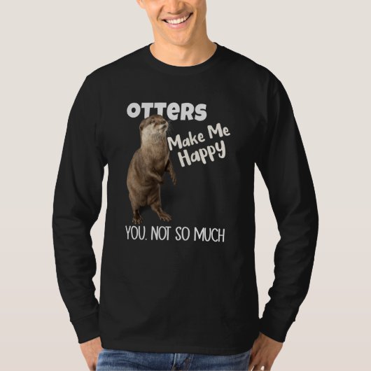 Otters Make Me Happy You Not So Much Otter T-shirt (Voorkant)