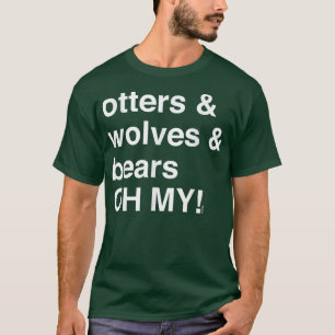 Otters, Wolven en Beren, OH MY! T-shirt