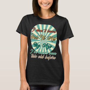 Oude mensen Gezegden die ik niet weet hoe ik mijn T-shirt