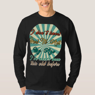 Oude mensen Gezegden die ik niet weet hoe ik mijn  T-shirt