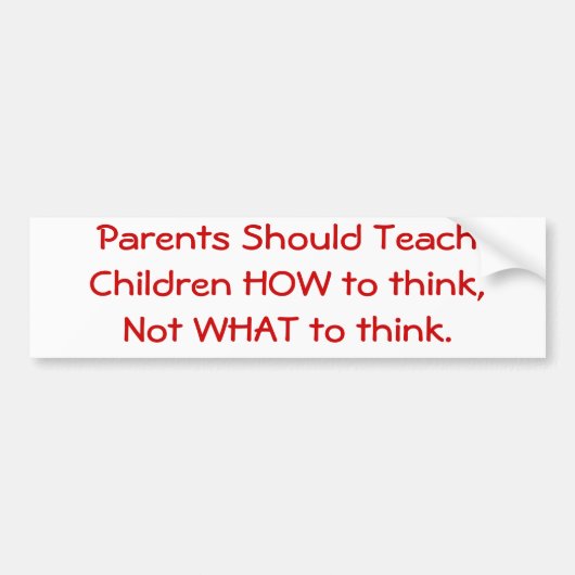 Ouders moeten kinderen leren hoe ze moeten denken. bumpersticker (Voorkant)