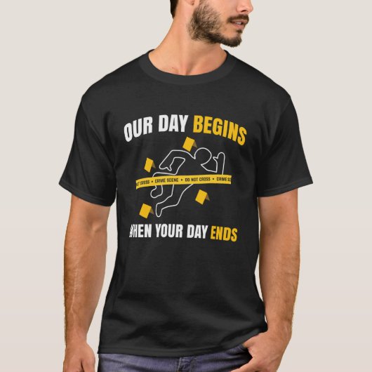 Our Day Begins When Your Day Ends Forensics T-shirt (Voorkant)