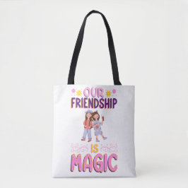 OUR FRIENDSHIP IS MAGIC . FRIENDS . BBF TOTE BAG