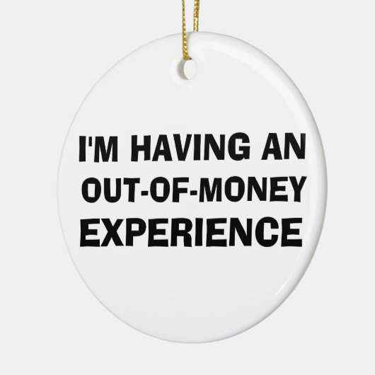 Out of Money Experience Keramisch Ornament (Links)