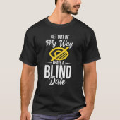 Out Of My Way I Have A Blind Date T-shirt (Voorkant)