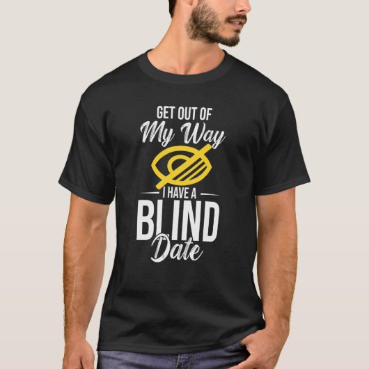 Out Of My Way I Have A Blind Date T-shirt (Voorkant)
