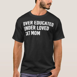 Over Educated Under Loved Cat Mom T-shirt