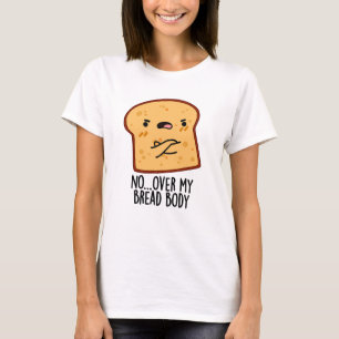 Over mijn brood lichaam grappige voedsel grap t-shirt