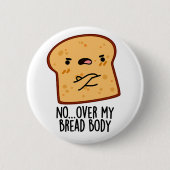 Over My Bread Body Funny Food Pun  Ronde Button 5,7 Cm (Voorkant)