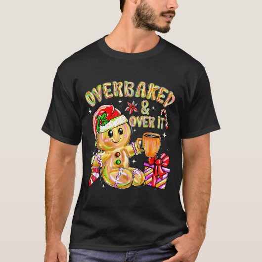 Overbaked And Over It Xmas Cookies Baking Gingerbr T-shirt (Voorkant)