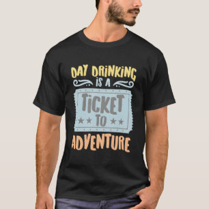 Overdag Drinken Is Een Ticket Naar De Avontuurlijk T-shirt