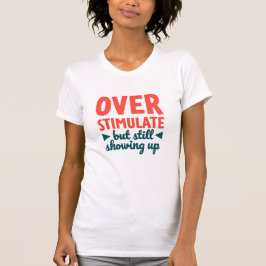 Overprikkeld Maar Toch Nog Steeds Opdagen Tekst T-shirt