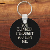 Overreaction Quote You Blinked I Thought You Left  Sleutelhanger (Voorkant)