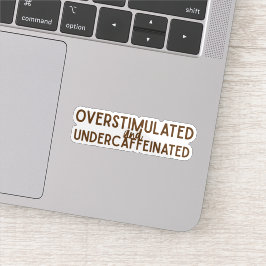 Overstimulated and Undercaffeinated Sticker