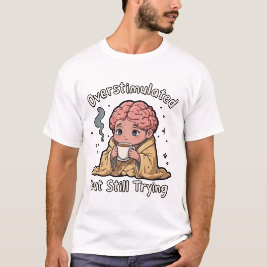  Overstimulated but Still Trying Mental Health T-shirt (Voorkant)