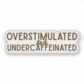 Overstimulatie en Ondergecaffineerd Sticker (Voorkant)