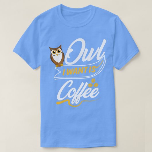 Owl I Want is Coffee T-shirt (Design voorkant)