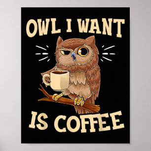 Owl I Want is een Gezegde van Coffee Funny Coffee Poster