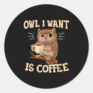 Owl I Want is een Gezegde van Coffee Funny Coffee Ronde Sticker