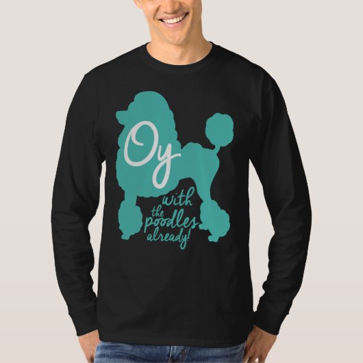 Oy met de poedels al! t-shirt (Voorkant)