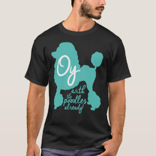 Oy met de poedels al! t-shirt