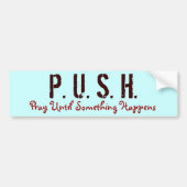 P. U. S. H., bidden tot er iets gebeurt Bumpersticker (Voorkant)