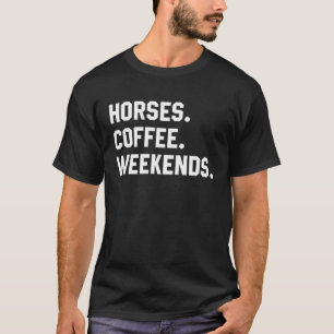 Paarden Koffie Weekends Spreuk Voor Vrouwen Mannen T-shirt