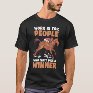 Paardenrennen Werk Is Voor Mensen Die Geen Winnaa T-shirt