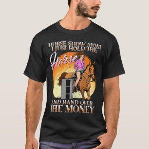 Paardse Show mama... ik hou gewoon het paard vast. T-shirt